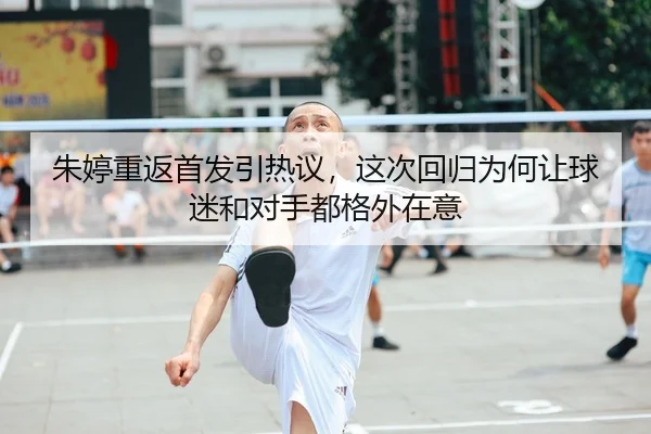 朱婷重返首发引热议，这次回归为何让球迷和对手都格外在意 | 9game
